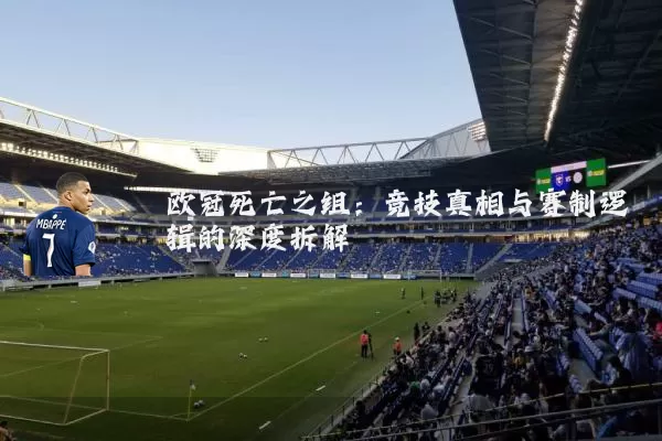 欧冠死亡之组：竞技真相与赛制逻辑的深度拆解