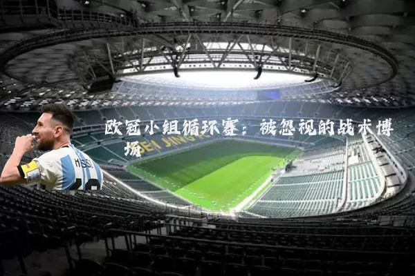 欧冠小组循环赛：被忽视的战术博弈场
