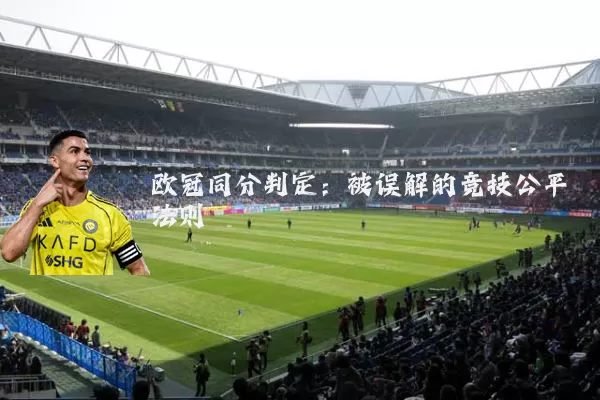 欧冠同分判定:被误解的竞技公平法则