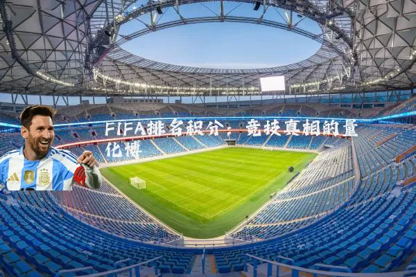 FIFA排名积分：竞技真相的量化博弈