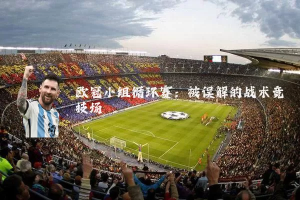 欧冠小组循环赛:被误解的战术竞技场
